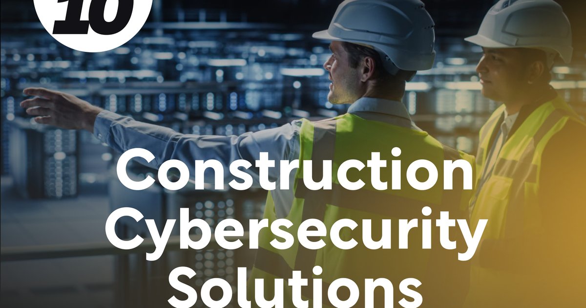 Top 10: Construction Cybersecurity Solutions