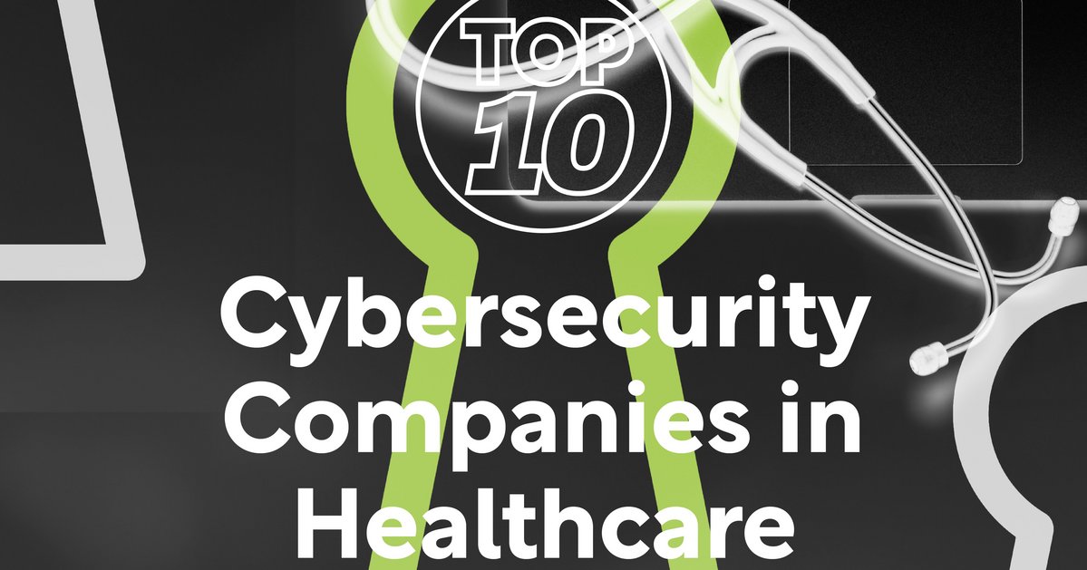 Top 10 Cybersecurity Companies In Healthcare Cyber Magazine