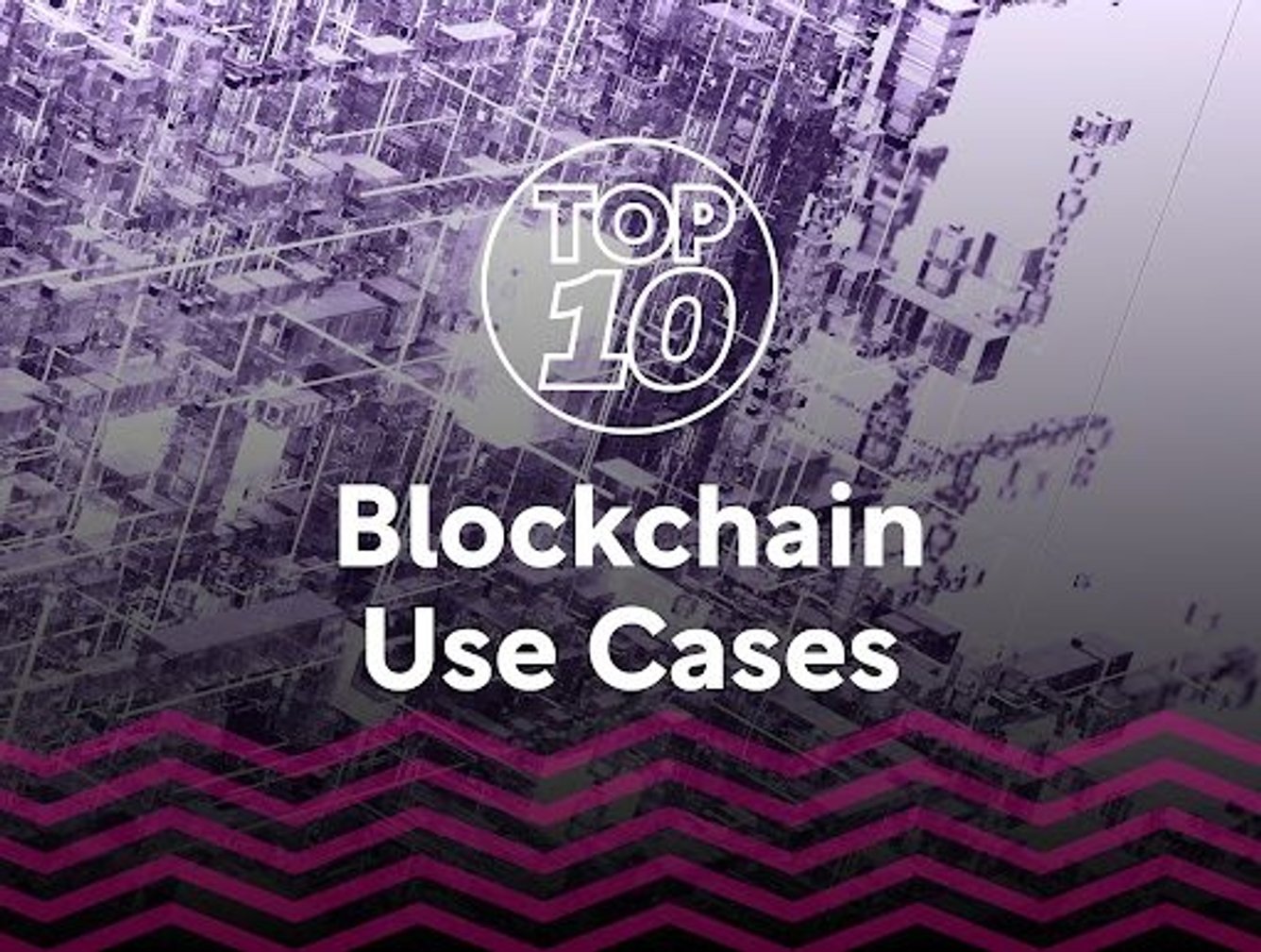 Top 10 Use Cases for Blockchain | FinTech Magazine