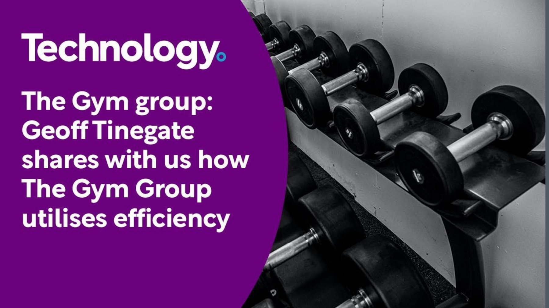 The Gym group Geoff Tinegate shares with us how the gym group utilises