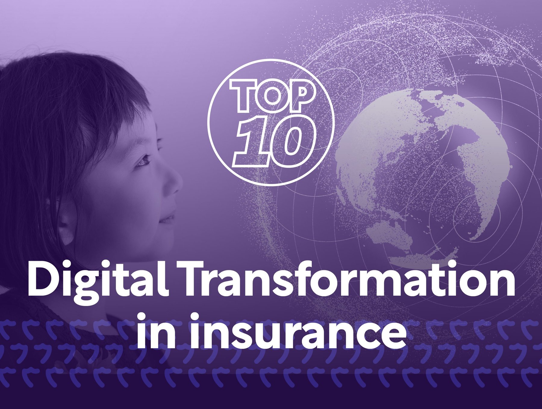 Top 10 Digital Transformations: Trends in Insurance | InsurTech Digital