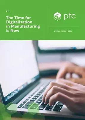 PTC: The Time for Digitalisation in Manufacturing is Now