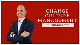 David Hayes, Head of Data at Santander UK talks Change Culture Management