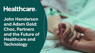 John Henderson and Adam Gold | Choc, Partners and the Future of Healthcare and Technology