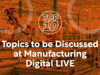 Top 10: Topics to be discussed at Manufacturing Digital LIVE